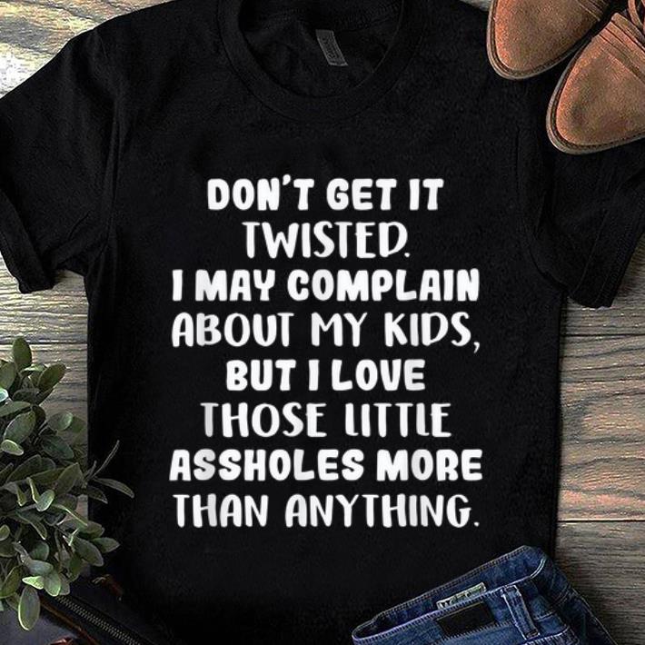 Awesome Don t get it twisted i may complain about my kids shirt 1 - Awesome Don't get it twisted i may complain about my kids shirt