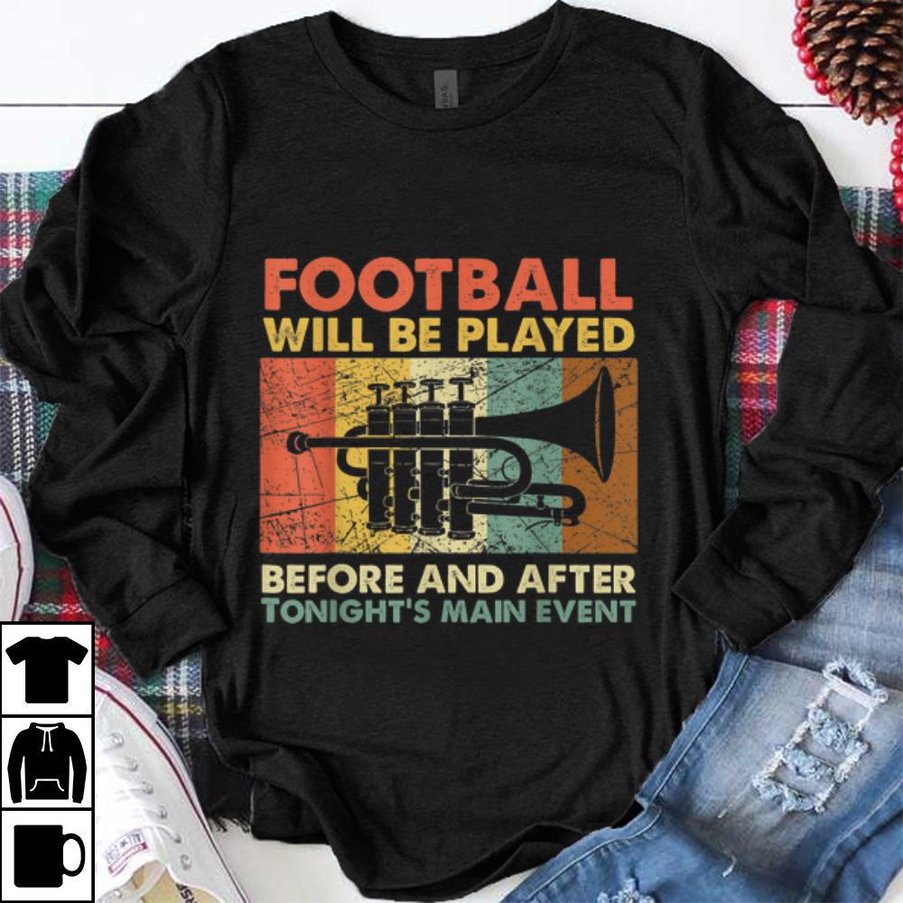 Awesome Football Will Be Played Before And After Tonight s Main Event shirt 1 - Awesome Football Will Be Played Before And After Tonight's Main Event shirt