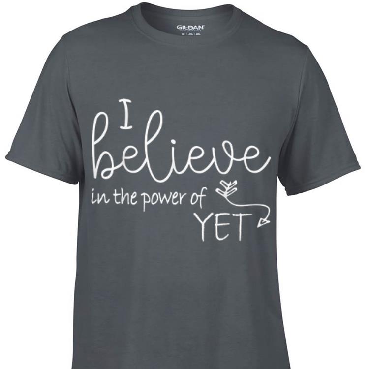 Awesome I Believe In The Power Of Yet shirt 1 - Awesome I Believe In The Power Of Yet shirt