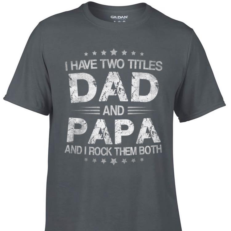 Awesome I Have Two Titles Dad And Papa And I Rock Them Both shirt 1 - Awesome I Have Two Titles Dad And Papa And I Rock Them Both shirt