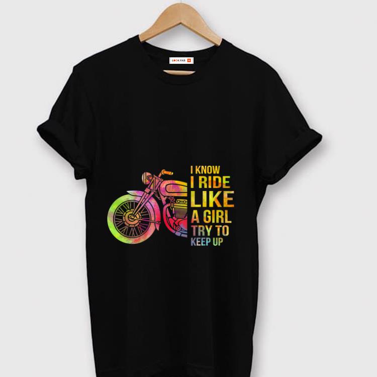Awesome I Know I Ride Like A Girl Try To Keep Up Motorcycle shirt 1 - Awesome I Know I Ride Like A Girl Try To Keep Up Motorcycle shirt