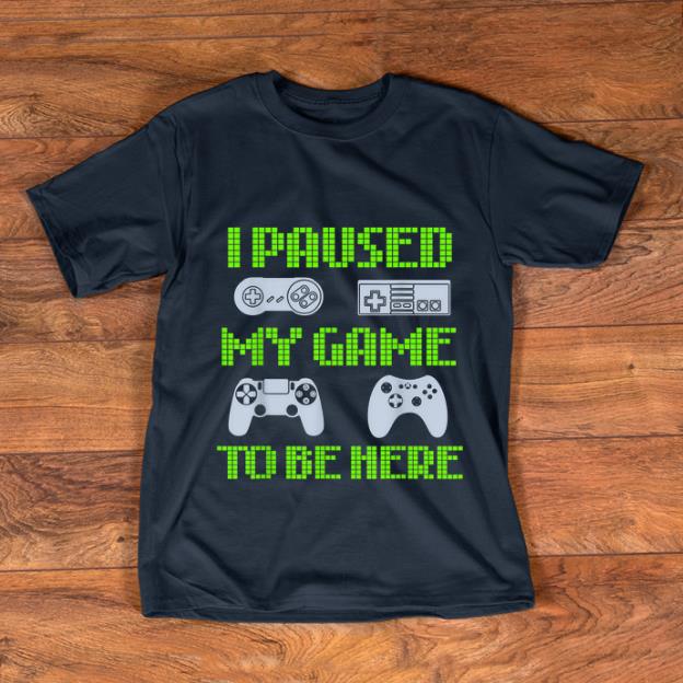 Awesome I Paused My Game To Be Here Video Gamer shirt 1 - Awesome I Paused My Game To Be Here Video Gamer shirt