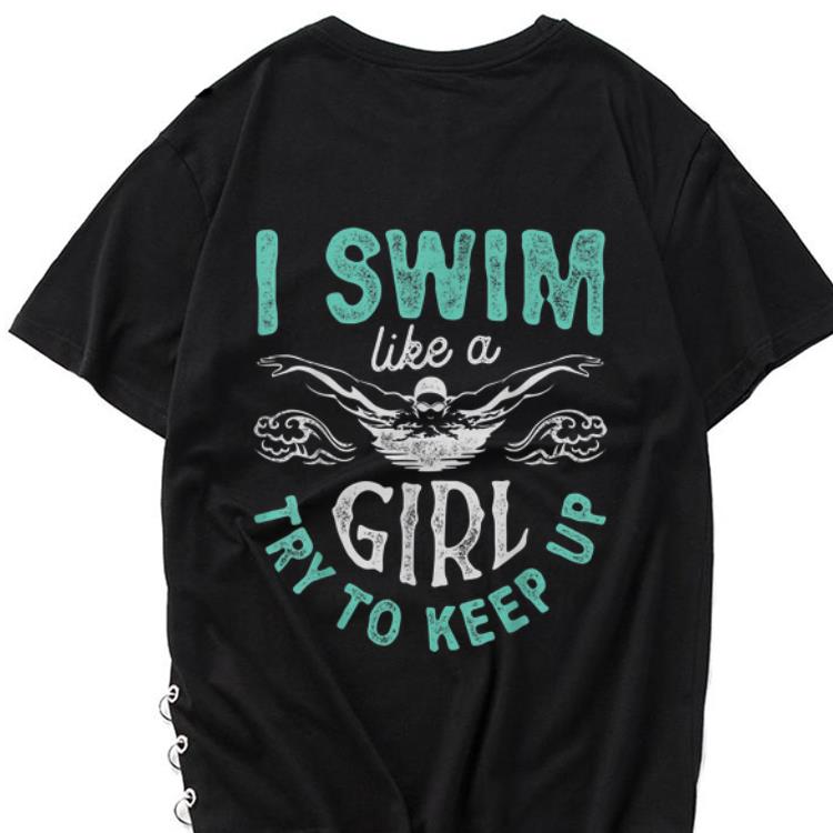 Awesome I Swim Like A Girl Try To Keep Up shirt 1 - Awesome I Swim Like A Girl Try To Keep Up shirt