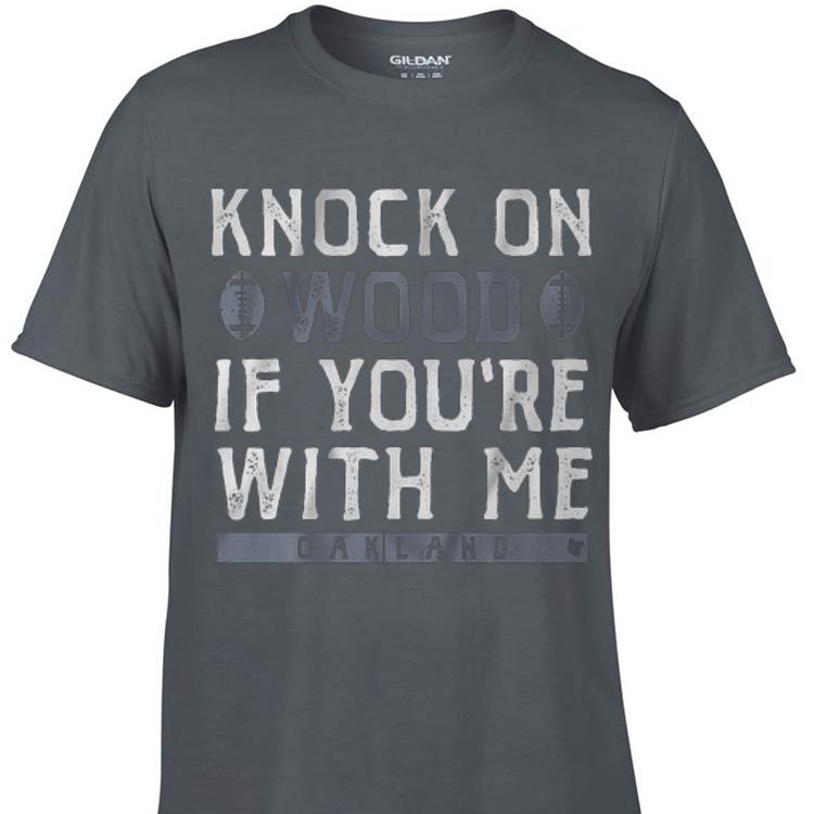 Awesome Knock On Wood If You re With Me Oakland Raiders shirt 1 - Awesome Knock On Wood If You're With Me Oakland Raiders shirt