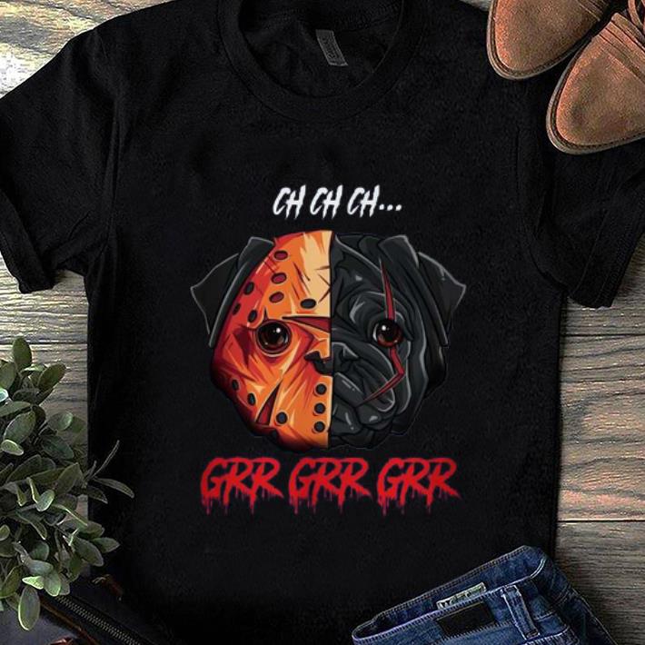 Awesome Pug Ch Ch Ch Grr Grr Grr Jason Voorhees shirt 1 - Awesome Pug Ch Ch Ch Grr Grr Grr Jason Voorhees shirt