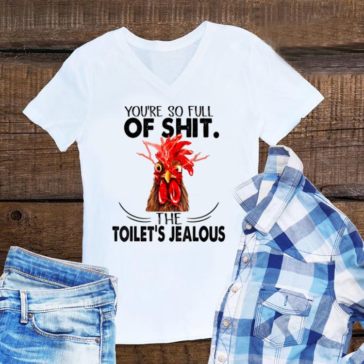 Awesome You re So Full Of Shit The Toilet s Jealous Chicken shirt 1 - Awesome You're So Full Of Shit The Toilet's Jealous Chicken shirt