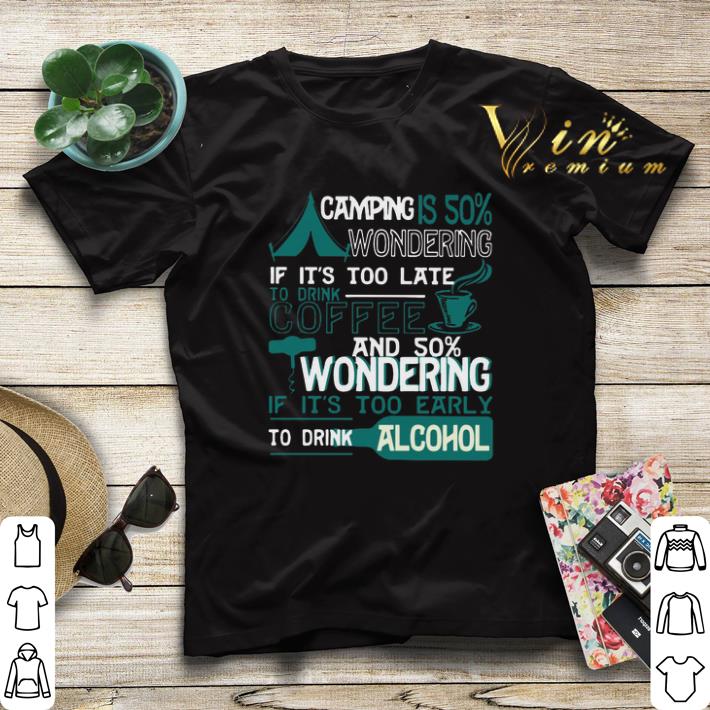 Camping is 50 wondering if it s too late to drink coffee and 50 shirt sweater 4 - Camping is 50% wondering if it's too late to drink coffee and 50 shirt sweater