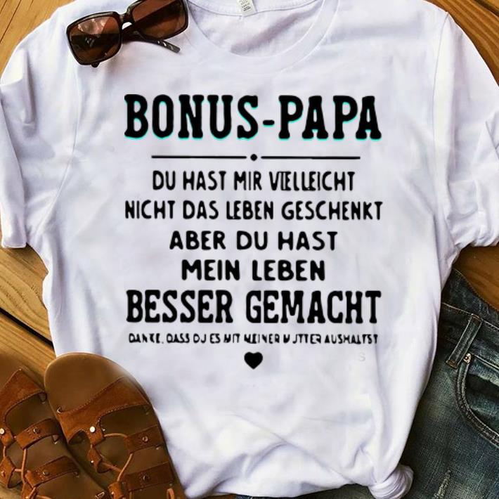 Hot Bonus Papa Du Hast Mir Vielleicht Nicht Das Leben Geschenkt Aber shirt 1 - Hot Bonus Papa Du Hast Mir Vielleicht Nicht Das Leben Geschenkt Aber shirt