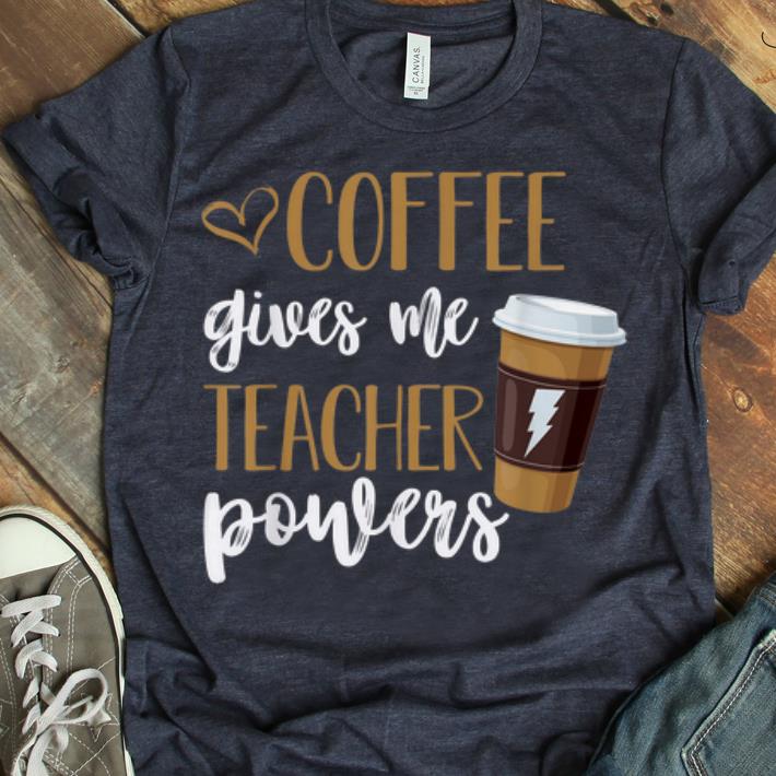 Hot Coffee Gives Me Teacher Powers shirt 1 - Hot Coffee Gives Me Teacher Powers shirt