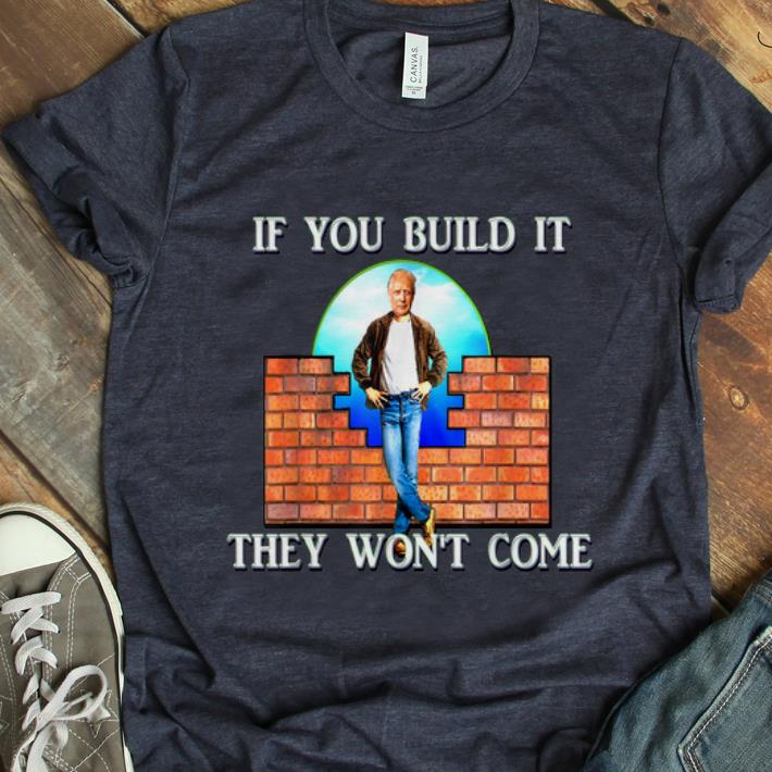 Hot Donald Trump If You Build It They Won t Come shirt 1 - Hot Donald Trump If You Build It They Won't Come shirt