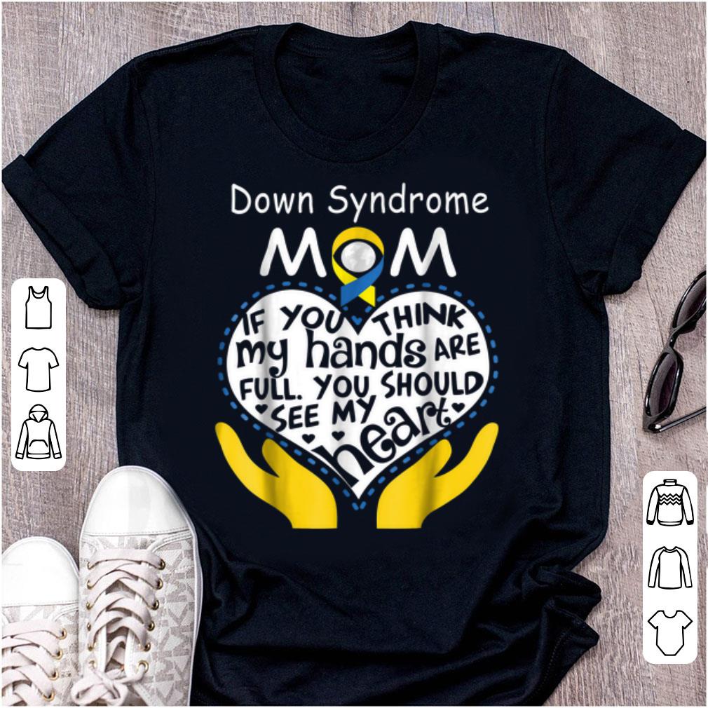 Hot Down syndrome awareness mom If You Think My Hands Are Full shirt 1 - Hot Down syndrome awareness mom If You Think My Hands Are Full shirt