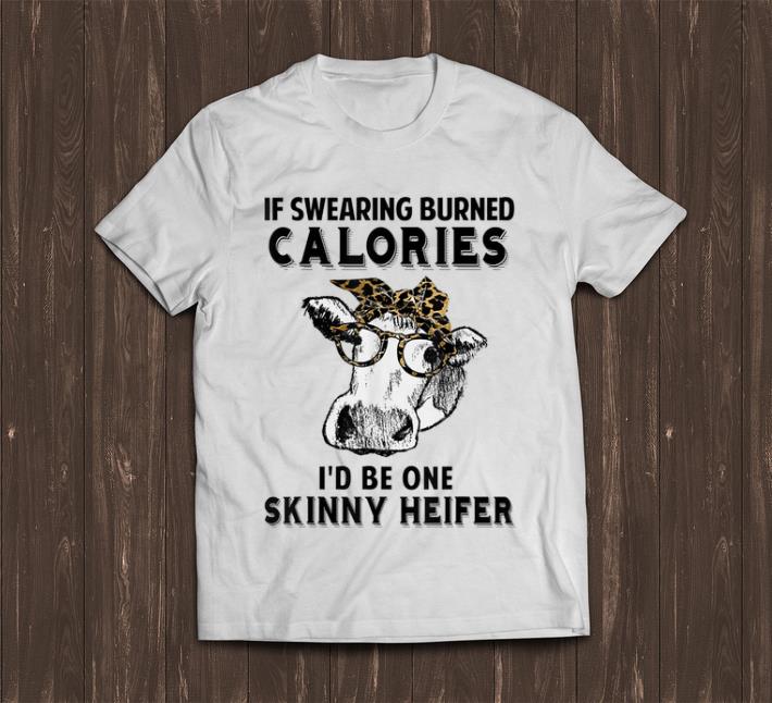 Hot If Swearing Burned Calories I d Be One Skinny Heifer shirt 1 - Hot If Swearing Burned Calories I'd Be One Skinny Heifer shirt