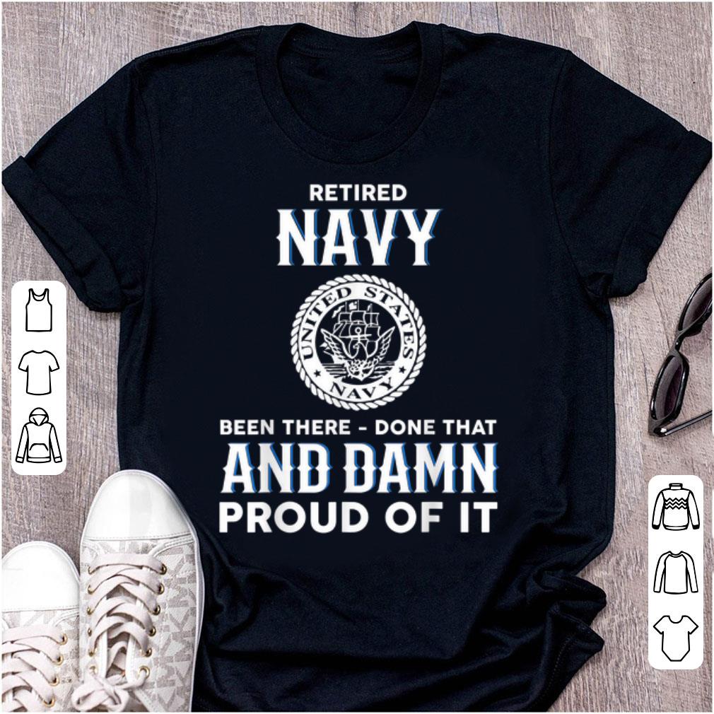 Hot Retired Navy Been There Done That And Damn Proud Of It shirt 1 - Hot Retired Navy Been There Done That And Damn Proud Of It shirt