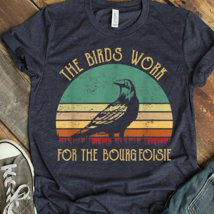 Hot The Birds Work For The Bourgeoisie Vintage shirt 1 - Hot The Birds Work For The Bourgeoisie Vintage shirt