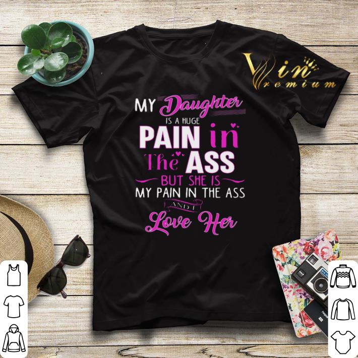 My daughter is a huge pain in the ass but she is my pain in the shirt sweater 4 - My daughter is a huge pain in the ass but she is my pain in the shirt sweater