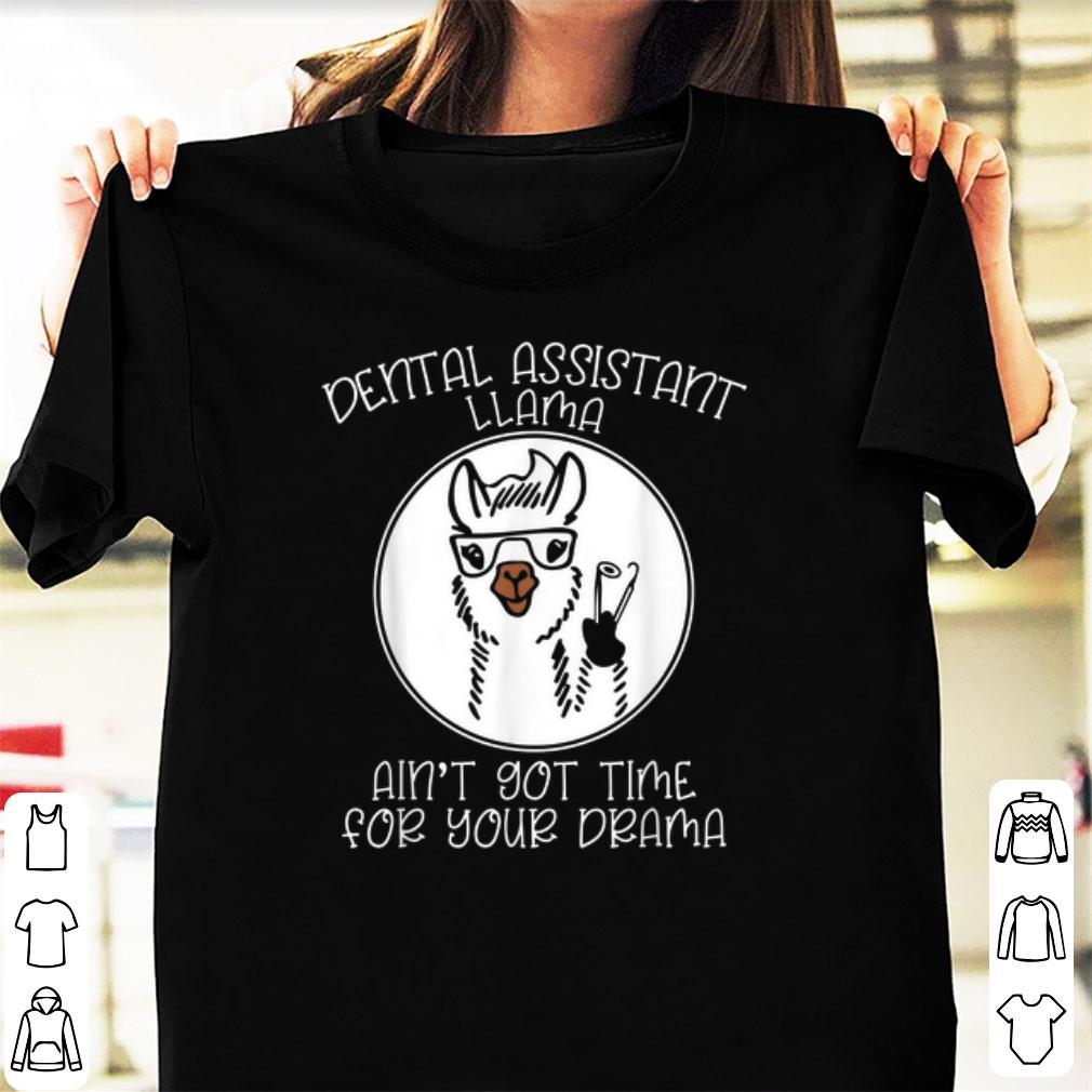 Nice Dental Assistant Llama Ain t Got Time For Your Drama shirt 1 - Nice Dental Assistant Llama Ain't Got Time For Your Drama shirt