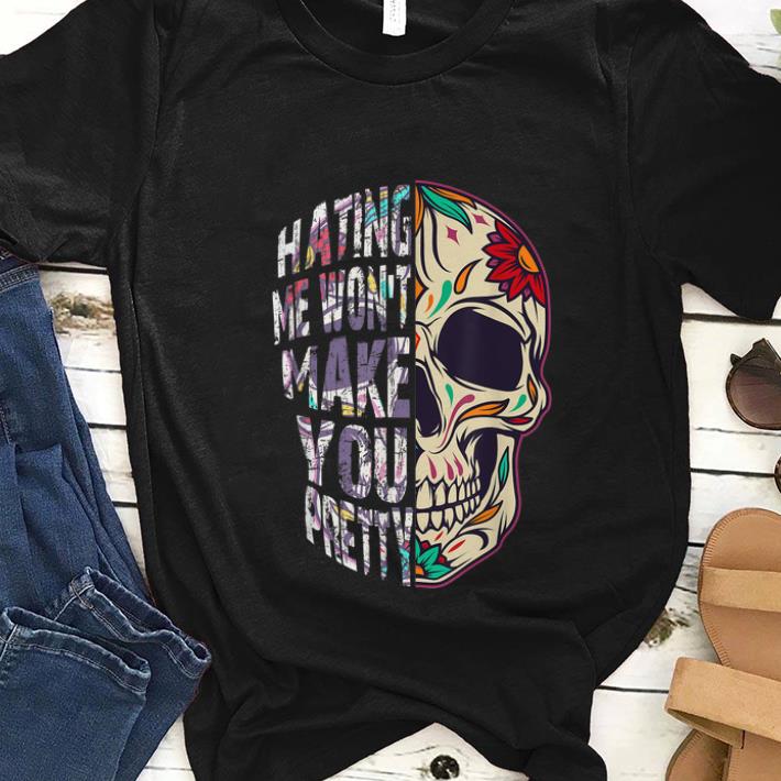 Nice Hating Me Won t Make You Pretty Skull Floral shirt 1 - Nice Hating Me Won't Make You Pretty Skull Floral shirt
