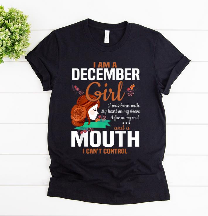 Nice I Am A December Girl I Was Born With My Heart On My Sleeve And A Mouth I Can t Control shirt 1 - Nice I Am A December Girl I Was Born With My Heart On My Sleeve And A Mouth I Can't Control shirt