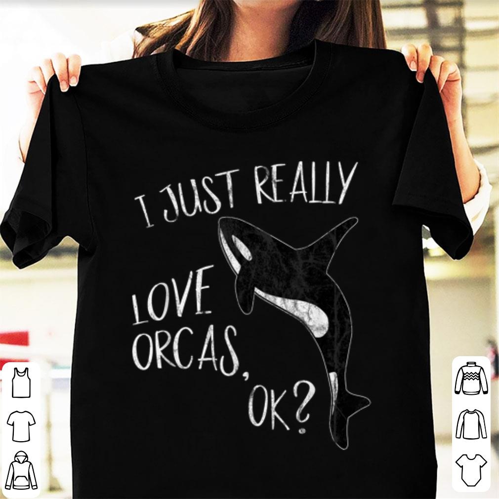 Nice I Just Really Love Orcas Cute Killer Whale Lover shirt 1 - Nice I Just Really Love Orcas Cute Killer Whale Lover shirt