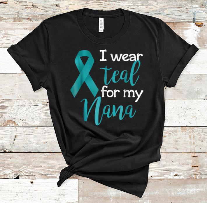 Nice I Wear Teal For My Nana Ovarian Cancer Awareness shirts shirts 1 - Nice I Wear Teal For My Nana Ovarian Cancer Awareness shirts shirts