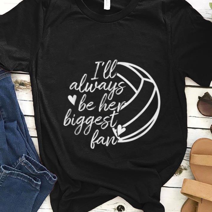 Nice I ll Always Be Her Biggest Fan Volleyball shirt 1 - Nice I'll Always Be Her Biggest Fan Volleyball shirt