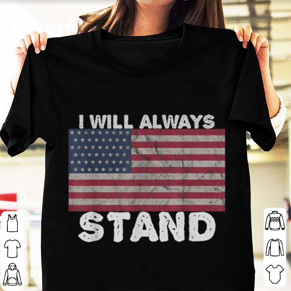 Nice I will always stand for the american flag shirt 1 - Nice I will always stand for the american flag shirt