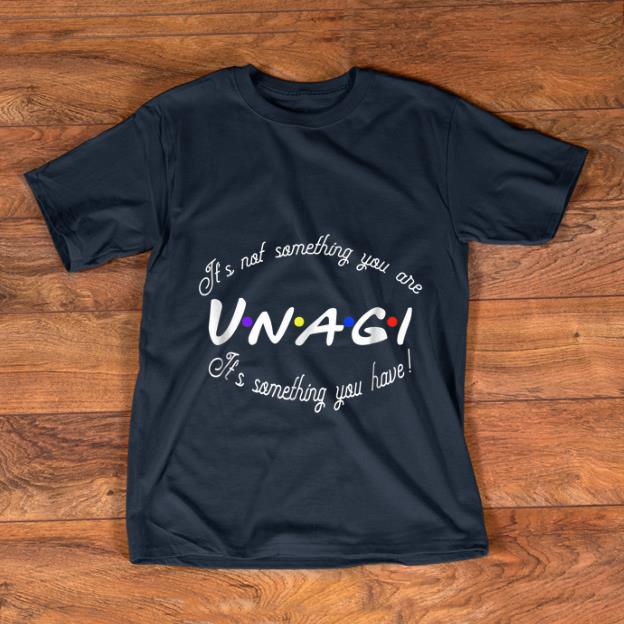 Nice It s Not Something You Are Unagi It s Something You Have shirt 1 - Nice It's Not Something You Are Unagi It's Something You Have shirt