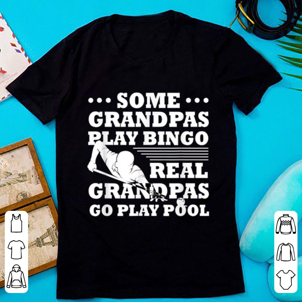 Nice Some Grandpas Play Bingo Real Grandpas Go Play Pool shirt 1 - Nice Some Grandpas Play Bingo Real Grandpas Go Play Pool shirt