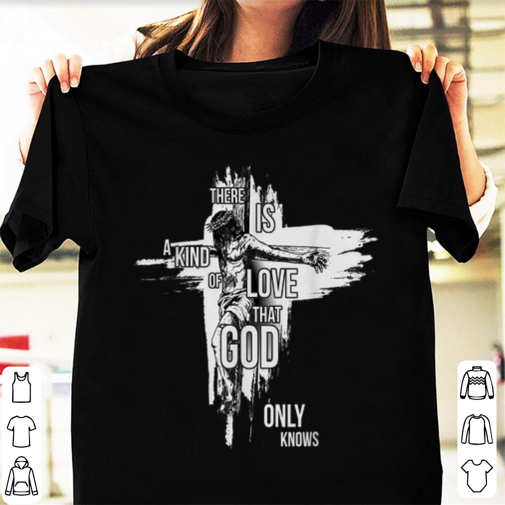 Nice There Is A Kind Of Love That God Only Knows Christian shirt 1 2 - Nice There Is A Kind Of Love That God Only Knows Christian shirt