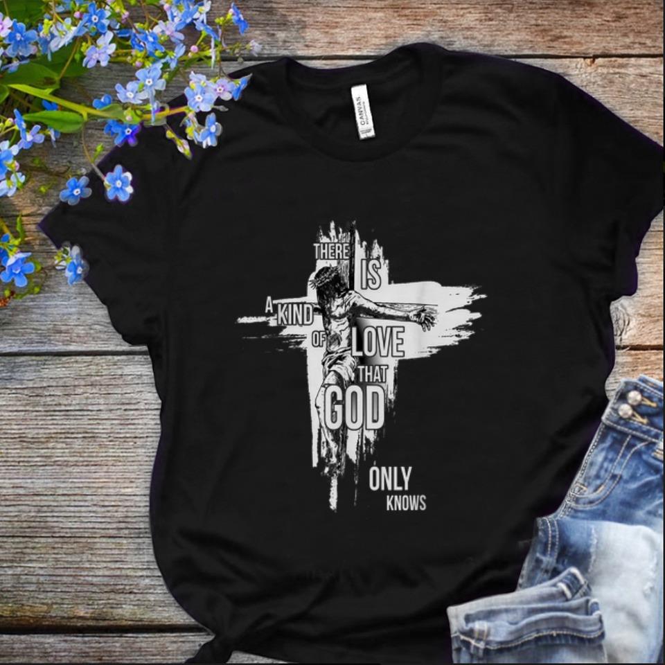 Nice There Is A Kind Of Love That God Only Knows Christian shirt 1 - Nice There Is A Kind Of Love That God Only Knows Christian shirt