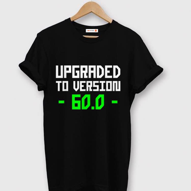 Nice Update To Version 60 shirts 1 - Nice Update To Version 60 shirts