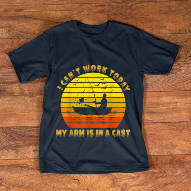 Official I Can t Work Today My Arm Is In A Cast Fishing Vintage shirt 1 - Official I Can't Work Today My Arm Is In A Cast Fishing Vintage shirt