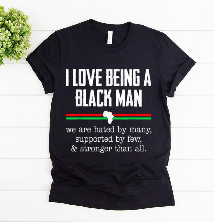 Official I Love Being A Black Man We Are hated By Many Supported By Few shirt 1 - Official I Love Being A Black Man We Are hated By Many Supported By Few shirt