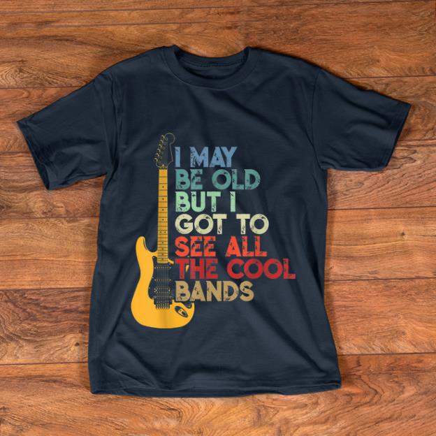 Official I May Be Old But I Got To See All The Cool Bands Vintage Guitar Electric shirt 1 - Official I May Be Old But I Got To See All The Cool Bands Vintage Guitar Electric shirt