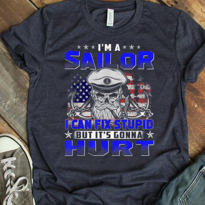 Official I m A Sailor Can Fix Stupid But It s Gonna Hurt shirt 1 - Official I'm A Sailor Can Fix Stupid But It's Gonna Hurt shirt