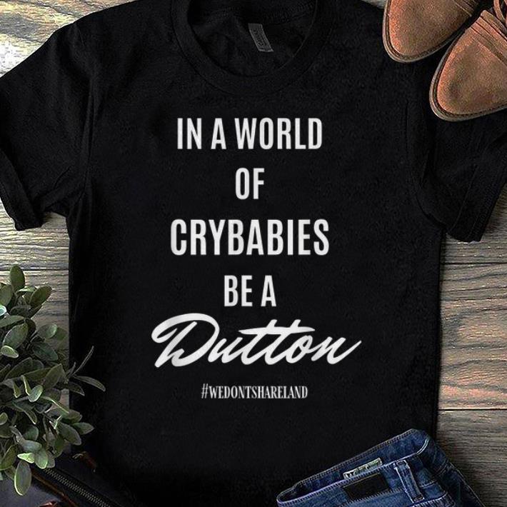 Official In A World Of Crybabies Be A Dutton shirts 1 - Official In A World Of Crybabies Be A Dutton shirts