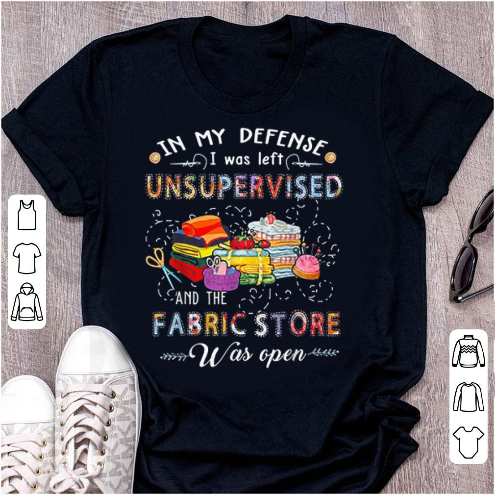 Official In My Defense I Was Left Unsupervised And The Fabric Store Was Open shirt 1 - Official In My Defense I Was Left Unsupervised And The Fabric Store Was Open shirt