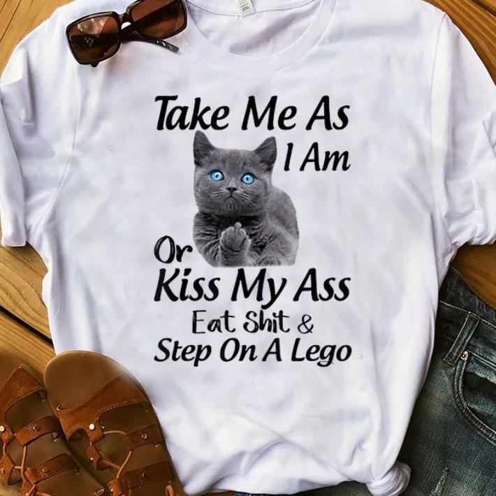 Official Take Me As I Am Or Kiss My Ass Eat Shit And Step On A Lego shirt 1 - Official Take Me As I Am Or Kiss My Ass Eat Shit And Step On A Lego shirt