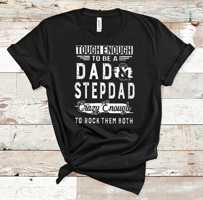 Official Tough Enough To Be A Dad And Step Dad Crazy Enough To Rock Them Both shirt 1 - Official Tough Enough To Be A Dad And Step Dad Crazy Enough To Rock Them Both shirt