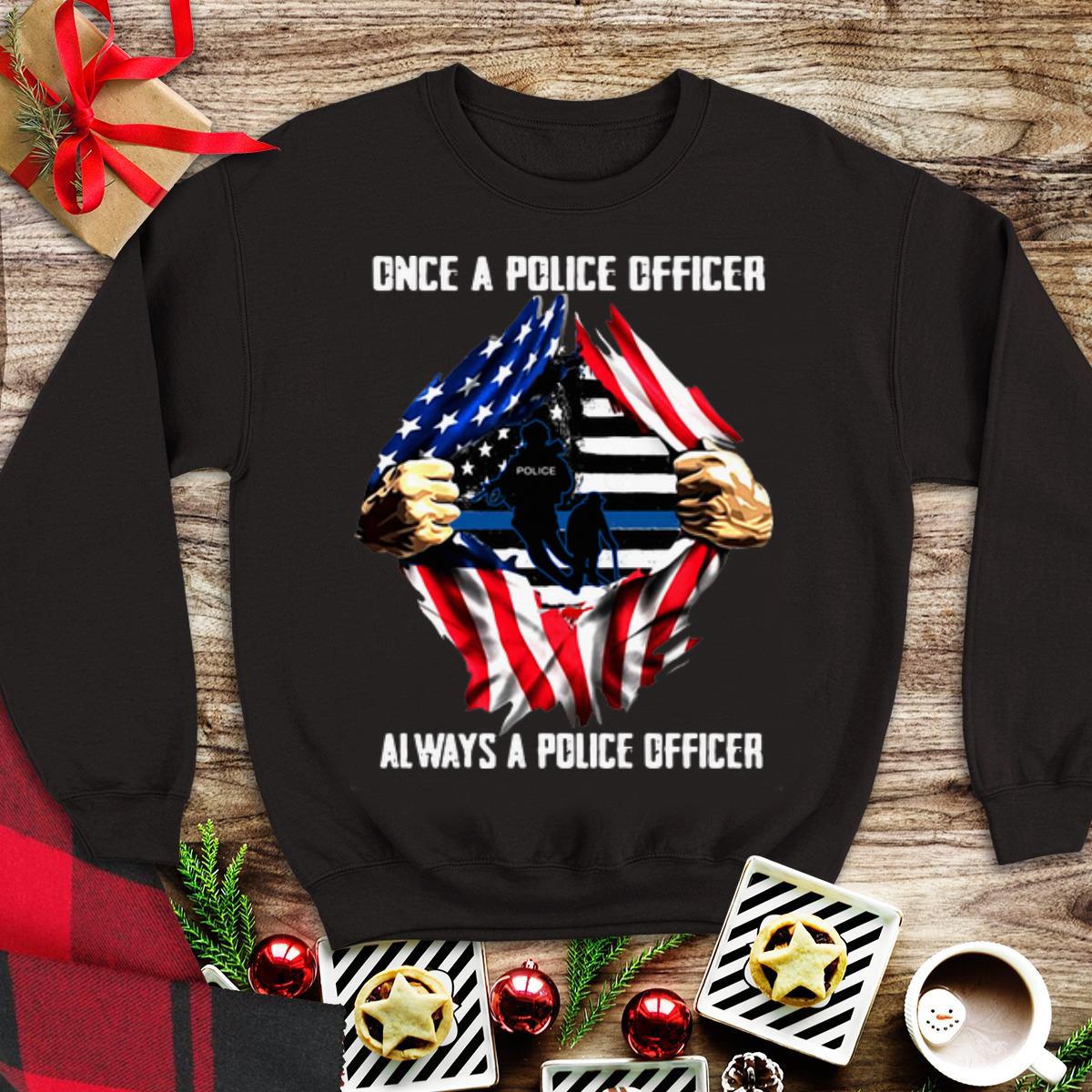 Once A Police Officer Always A Police officer American flag shirt 1 - Once A Police Officer Always A Police officer American flag shirt