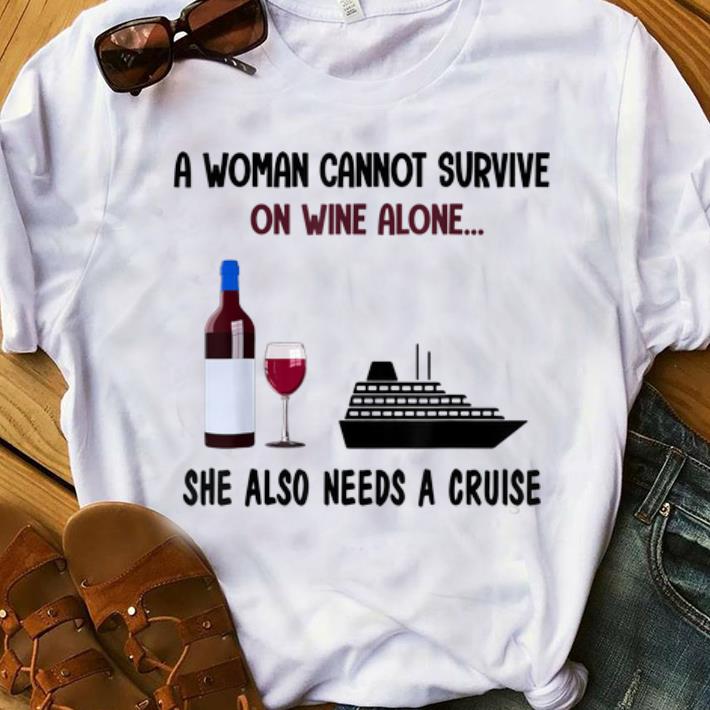 Original A Woman Cannot Survive On Wine Alone She Also Needs A Cruise shirt 1 - Original A Woman Cannot Survive On Wine Alone She Also Needs A Cruise shirt