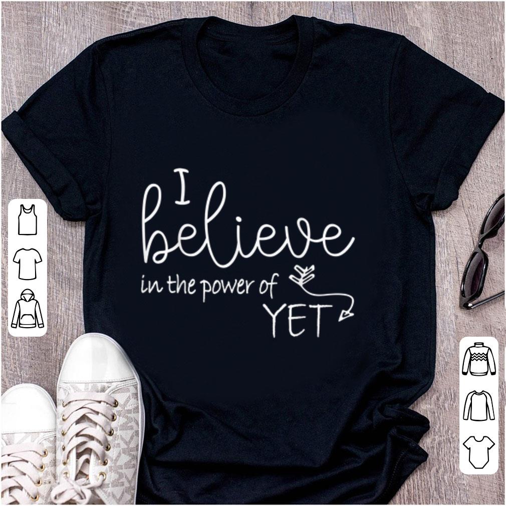 Original I Believe In The Power Of Yet shirt 1 - Original I Believe In The Power Of Yet shirt