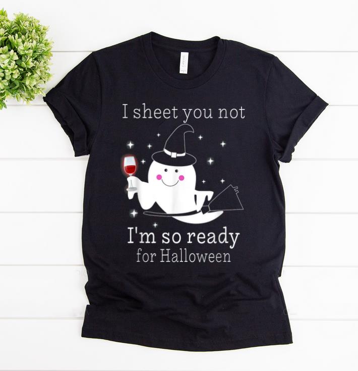 Original I Sheet You Not I m So Ready For Halloween shirt 1 - Original I Sheet You Not I'm So Ready For Halloween shirt