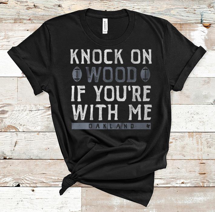 Original Knock On Wood If You re With Me Oakland Raiders shirt 1 - Original Knock On Wood If You're With Me Oakland Raiders shirt