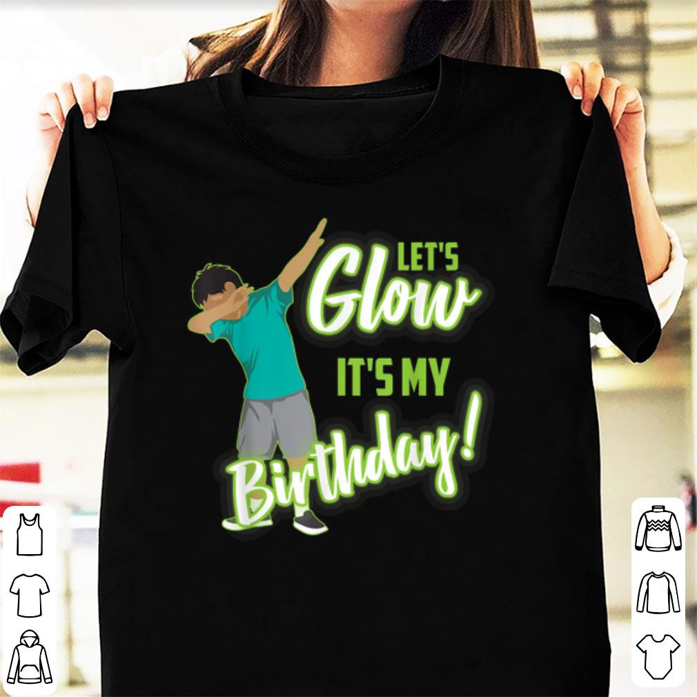 Original Let s Glow It s My Birthday Dabbing shirt 1 - Original Let's Glow It's My Birthday Dabbing shirt