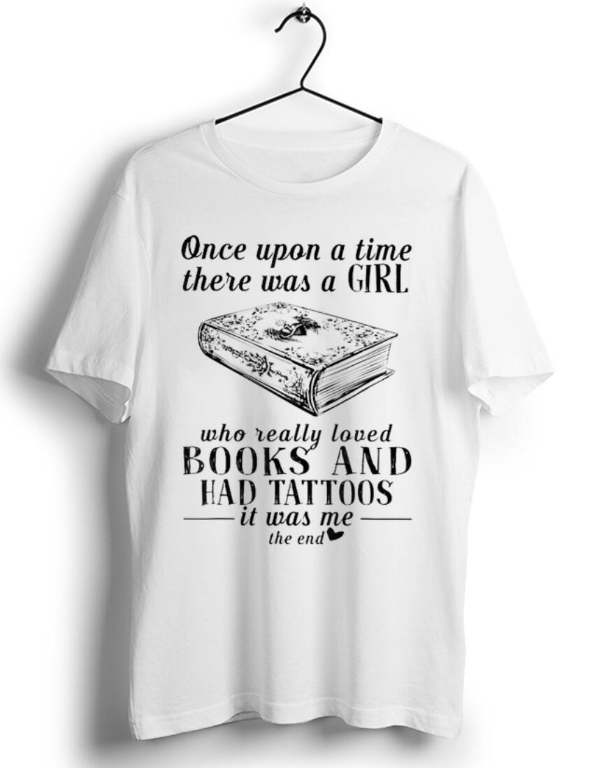 Original Once Upon A Time There Was A Girl Who Really Loved Books And Had Tatoos shirt 1 - Original Once Upon A Time There Was A Girl Who Really Loved Books And Had Tatoos shirt