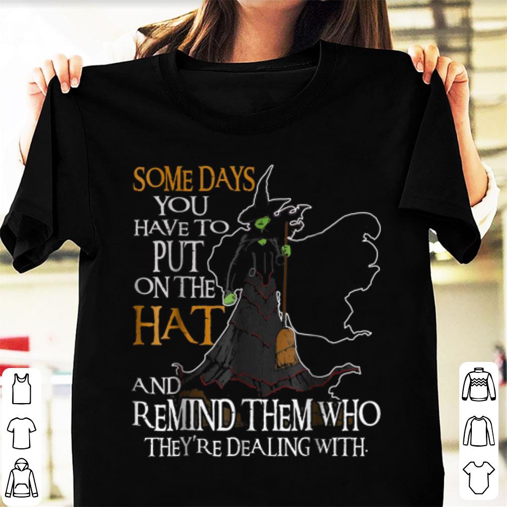 Original Someday You Have To Put On The Hat And Remind Them Who They re Dealing With Witch shirt 1 - Original Someday You Have To Put On The Hat And Remind Them Who They're Dealing With Witch shirt