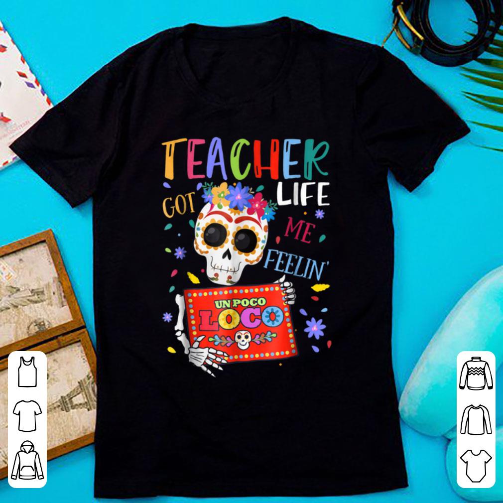 Original Teacher Life Got Me Feelin Un Poco Loco Skeleton shirt 1 - Original Teacher Life Got Me Feelin Un Poco Loco Skeleton shirt