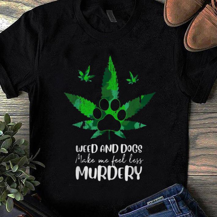 Original Weed And Dogs Make Me Feel Less Murdery Dog Lover shirt 1 1 - Original Weed And Dogs Make Me Feel Less Murdery Dog Lover shirt