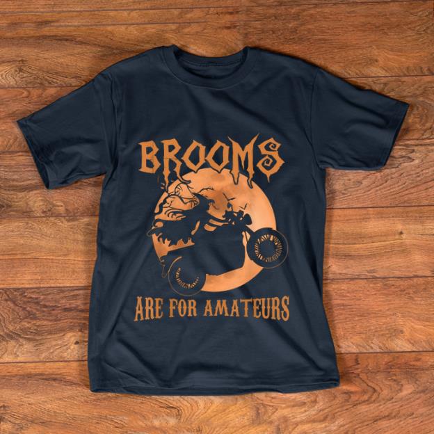 Premium Brooms Are For Amateurs Witches Motorcycle Gift Halloween shirt 1 - Premium Brooms Are For Amateurs Witches Motorcycle Gift Halloween shirt